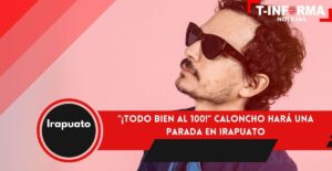 ‘¡Todo bien al 100!’ Caloncho hará una parada en Irapuato ‘¡Todo bien al 100!’ Caloncho hará una parada en Irapuato