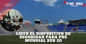 Listo el dispositivo de seguridad para Pre Mundial Sub 20 Listo el dispositivo de seguridad para Pre Mundial Sub 20